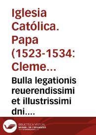 Bulla legationis reuerendissimi et illustrissimi dni. domini A. cardinalis de Monte episcopi Portue[n]sis in alma Urbe legati de latere | Biblioteca Virtual Miguel de Cervantes