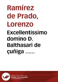 Excellentissimo domino D. Balthasari de çuñiga ... Epitaphium, quod D. Laurentius Ramirez de Prado in Regij patrimonij senatu consiliarius, erudita exaravit manu, judico tuo approbatum et jussu regis coenotaphio adpictum | Biblioteca Virtual Miguel de Cervantes