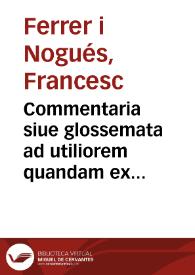 Commentaria siue glossemata ad utiliorem quandam ex constitutionibus Principatus Cathaloniae incipientem Los impubers, sub rubro de pupillaribus et alijs substitutionibus | Biblioteca Virtual Miguel de Cervantes