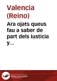 Ara ojats queus fau a saber de part dels Iusticia y Iurats de la insigne ciutat de Valencia que per quant sa Magestat ab sa Real lletra datis en Madrid a sis del present mes de maig y ab vn memorial de lo que se ha resolt y acordat per la Magestat y son Sacro Supremo y Real Consell, ha manat que pera reparo dels danys qua le present ciutat te se imposen los drets y sises seguents ... | Biblioteca Virtual Miguel de Cervantes