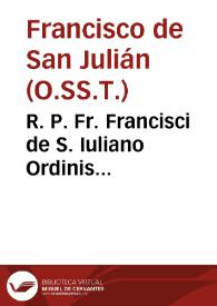 R. P. Fr. Francisci de S. Iuliano Ordinis Discalceatorum Sanctissimiae Trinitatis Redemptionis Captiuorum, olim in Salmanticensi, et Complutensi Academiis Theologia professoris, et modò iterum prouincia Spiritus Sancti dicti Ordinis Gubernatoris Tribunal Regulare Charitatis, et Iustitiae | Biblioteca Virtual Miguel de Cervantes