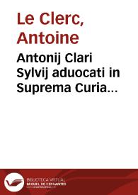 Antonij Clari Sylvij aduocati in Suprema Curia Parisiensi Commentarius ad leges tam regias quam XII tabularum mores, et canones Romani iuris antiqui | Biblioteca Virtual Miguel de Cervantes