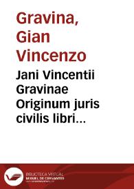 Jani Vincentii Gravinae Originum juris civilis libri tres et De Romano Imperio liber singularis ... | Biblioteca Virtual Miguel de Cervantes