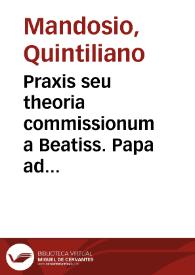 Praxis seu theoria commissionum a Beatiss. Papa ad causas decidendas quibuscunque iudicibus demandari frequentiorum | Biblioteca Virtual Miguel de Cervantes