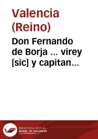 Don Fernando de Borja ... virey [sic] y capitan general en la presente ciudad y Reino de Valencia, que por qua[n]to con otros reales bandos ha sido prohibido el comercio y trato en los Reynos de Francia y conue[n]ga al seruicio de su Magestad ... prohibir que los franceces no habiten en las costas deste reyno ... prouee, ordena y manda que persona alguna frances de nacion  ... no se atreua a habitar estar ni viuir en parte alguna del que no sea tres leguas distante de la marina y costa ... | Biblioteca Virtual Miguel de Cervantes