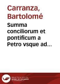 Summa conciliorum et pontificum a Petro vsque ad Iulium Tertium succinctè complectens omnia quae alibi sparsim tradita sunt | Biblioteca Virtual Miguel de Cervantes