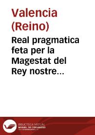 Real pragmatica feta per la Magestat del Rey nostre senyor sobre la reduccio dels censals que les ciutats, viles reals, vniuersitats y particulars del present regne responen a major for de setze diners per lliura al mateix for de setze diners | Biblioteca Virtual Miguel de Cervantes