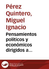 Pensamientos políticos y económicos dirigidos a promover en España la agricultura y demas ramos de industria, á extinguir la ociosidad y dar ocupacion útil y honesta á todos los brazos | Biblioteca Virtual Miguel de Cervantes