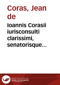 Ioannis Corasii iurisconsulti clarissimi, senatorisque regij Tolosae meritissimi, De iuris arte libellus | Biblioteca Virtual Miguel de Cervantes