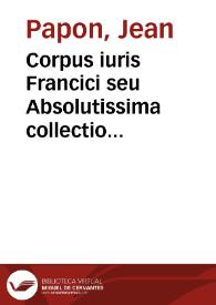 Corpus iuris Francici seu Absolutissima collectio arrestorum siue Rerum in Supremis Franciae Tribunalibus et Parlamentis iudicatarum | Biblioteca Virtual Miguel de Cervantes