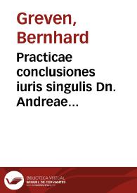 Practicae conclusiones iuris singulis Dn. Andreae Gaillii I.C. obseruationibus practicis materia et serie continua respondentes ; item Considerationes omnibus conclusionibus sigillatim subiunctae quibus D. obseruationes, vel illustrantur, vel ampliantur, limitantur nonnunquam eliduntur. Cum collegiorum iuridicorum in diuersis academiis decisiuis consiliis et iurisconsultorum etiam modernissimorum sententiis tum praecipue antiquis, nouis et nouissimis Decisionibus Sacri Iudicii Camerae Imperialis aliorumque summorum tribunalium apud Germanos, Gallos, Italos, Neapolitanos, Hispanos, Lusitanos etc. exsistentium vbique firmatae | Biblioteca Virtual Miguel de Cervantes