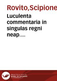 Luculenta commentaria in singulas regni neap. pragmaticas sanctiones cum declaratione iuris communis per eas confirmati, ampliati, limitati, correcti, aut quomodolibet innouati. Decisionibus supremorum tribunalium, suis quibusquè locis in dubijs, vsuqué frequentibus quaestionibus copiosè adiectis | Biblioteca Virtual Miguel de Cervantes