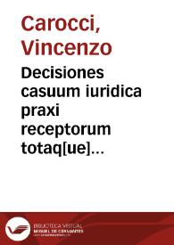 Decisiones casuum iuridica praxi receptorum totaq[ue] die contingentium ac in contradictorio iudicio decisorum | Biblioteca Virtual Miguel de Cervantes