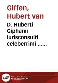 D. Huberti Giphanii iurisconsulti celeberrimi ... Oeconomia iuris, sive dispositio methodica omnium librorum ac titulorum totius Iuris Ciuilis Imperatoris Iustiniani sacratissimi principis, planè no va, cui similis antehac no[n] visa, cognitionem deniq[ue] juris afectantibus apprimè necessariae | Biblioteca Virtual Miguel de Cervantes