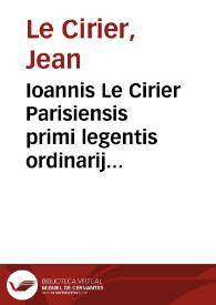 Ioannis Le Cirier Parisiensis primi legentis ordinarij in consultissima decretorum facultate Parisiensi et aduocati in suprema Parlamenti Curia Tractatus singularis de iure primogeniture vel maioricatus | Biblioteca Virtual Miguel de Cervantes