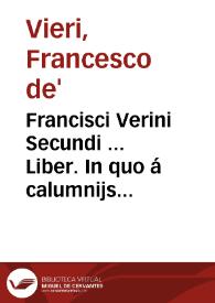 Francisci Verini Secundi ... Liber. In quo á calumnijs detractorum philosophia defenditur, et eius praestantia demonstratur. A Nicolao Vmbrosio Pisano artium doctore, ob authoris peritissimi amanttssimiq[ue] sui praeceptoris absentiam in capita distributus, et indice illorum locupletatus ... | Biblioteca Virtual Miguel de Cervantes