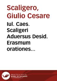 Iul. Caes. Scaligeri Aduersus Desid. Erasmum orationes duae eloquentiae Romanae vindices | Biblioteca Virtual Miguel de Cervantes