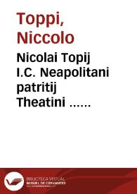 Nicolai Topij I.C. Neapolitani patritij Theatini ... De origine omnium tribunalium nunc in Castro Capuano fidelissimae ciuitatis Neapolis existentium deque eorum viris illustribus libri quatuor pars prima : | Biblioteca Virtual Miguel de Cervantes