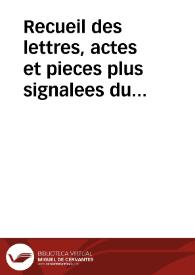 Recueil des lettres, actes et pieces plus signalees du progres et besongne faict en la ville d'Arras et ailleurs, pour paruenir à vne bonne paix et reconciliation auec sa Maiesté Catholicque par les estatz d'Arthois et deputez d'autres Prouinces ... | Biblioteca Virtual Miguel de Cervantes