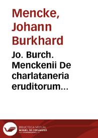 Jo. Burch. Menckenii De charlataneria eruditorum declamationes duae : | Biblioteca Virtual Miguel de Cervantes