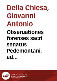 Obseruationes forenses sacri senatus Pedemontani, ad supremae curiae praxim, et ad declarationem styli Marchiae Salutiarum inter ipsas impressi, cum notis d. senatoris Ludouici ab Ecclesia ... pertinentes | Biblioteca Virtual Miguel de Cervantes