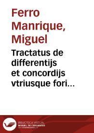 Tractatus de differentijs et concordijs vtriusque fori et miscellanea quaestionum et obseruationum, ad Ioannem Valerum eiusdem materiae et tractatus interpretem, cuius differentiae plures examinantur, simul et Dianae, Ioannis Sancij et Ioannis Escobaris, Ioannis de Molina et Ioannis Parladorij et aliorum Neotericorum sententiae et ad meliorem concentum reducuntur per vnum Michaëlem super quinque Ioannes ... | Biblioteca Virtual Miguel de Cervantes