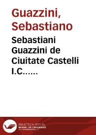 Sebastiani Guazzini de Ciuitate Castelli I.C... Tractatus ad defensam inquisitorum, carceratorum, reorum et condemnatorum super quocumque crimine | Biblioteca Virtual Miguel de Cervantes