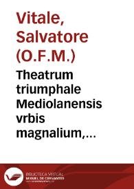 Theatrum triumphale Mediolanensis vrbis magnalium, annalistica proportione digestum | Biblioteca Virtual Miguel de Cervantes