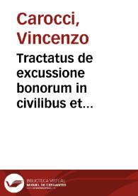 Tractatus de excussione bonorum in civilibus et criminalibus causis Vincentij Carocij, I.C. Tudertini praeclarissimi | Biblioteca Virtual Miguel de Cervantes