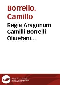 Regia Aragonum Camilli Borrelli Oliuetani Iurisconsulti clarissimi seu Commentaria super Pragmaticis Regis Ferdinandi primi incip. odia et sequentis de compromissis | Biblioteca Virtual Miguel de Cervantes