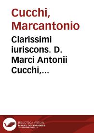 Clarissimi iuriscons. D. Marci Antonii Cucchi, Tractatus tres, Primus de Legitima, ad Authen. Nouissima. C. de Inoffic. Testam., Alter de Moratoria praescriptione, ad l. Quoties C. de Precib. Imp. offeren., Tertius de Mentiente circa possessionem. ad l. fi. ff. de rei vendicat. | Biblioteca Virtual Miguel de Cervantes