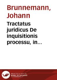 Tractatus juridicus De inquisitionis processu, in gratiam illorum, : | Biblioteca Virtual Miguel de Cervantes