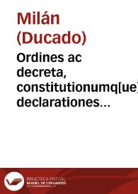 Ordines ac decreta, constitutionumq[ue] declarationes ab Excellentissimo Senatu Mediolani editae | Biblioteca Virtual Miguel de Cervantes