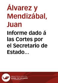 Informe dado á las Cortes por el Secretario de Estado y del Despacho de Hacienda sobre si es o no conveniente reunir las funciones de los intendentes a las de los gefes politicos y las de los tesoreros a las de los administradores de las provincias | Biblioteca Virtual Miguel de Cervantes