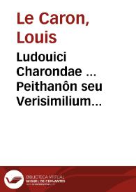 Ludouici Charondae ... Peithanôn seu Verisimilium libri tres priores ... | Biblioteca Virtual Miguel de Cervantes