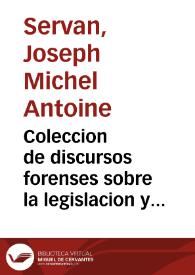 Coleccion de discursos forenses sobre la legislacion y administracion de la justicia en general, y en defensa de algunos inocentes acusados y sentenciados como reos | Biblioteca Virtual Miguel de Cervantes