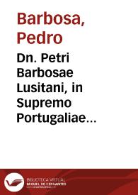 Dn. Petri Barbosae Lusitani, in Supremo Portugaliae Senatu Consiliarij, et in Conimbricensi Academia Iuris Caesari Primarij, ac emeriti Interpretis De matrimonio, et pluribus alijs materiebus | Biblioteca Virtual Miguel de Cervantes