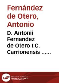 D. Antonii Fernandez de Otero I.C. Carrionensis ... Tractatus de officialibus reipublicae, necnon oppidorum utriusque castellae | Biblioteca Virtual Miguel de Cervantes