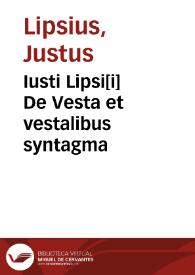 Iusti Lipsi[i] De Vesta et vestalibus syntagma | Biblioteca Virtual Miguel de Cervantes