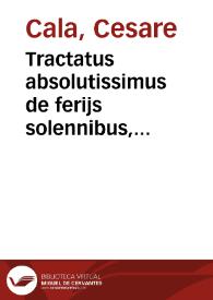 Tractatus absolutissimus de ferijs solennibus, repentinis et indictis et qui actus iuridici valeant tempore feriarum explicari | Biblioteca Virtual Miguel de Cervantes