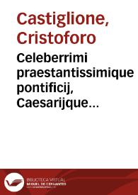 Celeberrimi praestantissimique pontificij, Caesarijque iurisconsulti, ac equitis, domini Christophori de Castelliono, Iurisconsultorum sua tempestate, facile Principis, diuersa Consilia ... | Biblioteca Virtual Miguel de Cervantes