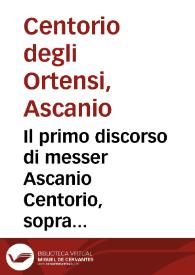 Il primo discorso di messer Ascanio Centorio, sopra l'ufficio d'un capitano generale di essercito ... | Biblioteca Virtual Miguel de Cervantes