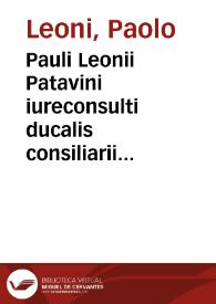 Pauli Leonii Patavini iureconsulti ducalis consiliarii In difficillimum totius legis Gallus, ff. de Liber. et Posthum Contextum Scholia | Biblioteca Virtual Miguel de Cervantes