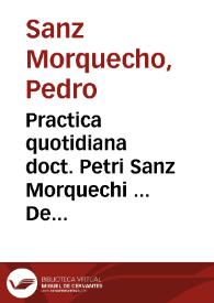 Practica quotidiana doct. Petri Sanz Morquechi ... De diuisione bonorum | Biblioteca Virtual Miguel de Cervantes