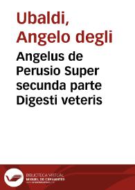 Angelus de Perusio Super secunda parte Digesti veteris | Biblioteca Virtual Miguel de Cervantes