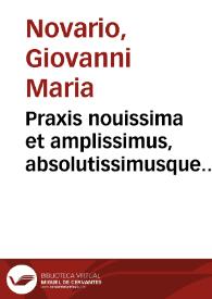 Praxis nouissima et amplissimus, absolutissimusque Tractatus de electione, et variatione fori, siue dilucida commentaria ad leg. vnic. C. quando imperat. inter pupill. et vid. et Constitution. regni statuimus de magistr. Iustitiar. | Biblioteca Virtual Miguel de Cervantes