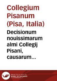 Decisionum nouissimarum almi Collegij Pisani, causarum delegatarum, vel ad consilium sapientis transmissarum vota Doctoris Martae ... : | Biblioteca Virtual Miguel de Cervantes