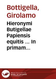 Hieronymi Butigellae Papiensis equitis ... In primam partem C. commentaria, ac repetitiones | Biblioteca Virtual Miguel de Cervantes