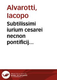 Subtilissimi iurium cesarei necnon pontificij enucleatoris domini Iacobi Aluaroti in Libro Feudorum clarissima Lectura nodosas quasque difficultates haud penitendi viri ac doctoris eximij Oberti de Horto eiusdem libri autoris | Biblioteca Virtual Miguel de Cervantes