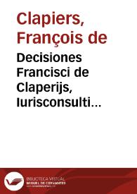 Decisiones Francisci de Claperijs, Iurisconsulti clarissimi | Biblioteca Virtual Miguel de Cervantes